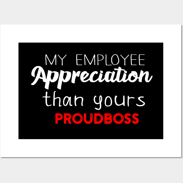 My Employee Appreciation Than Yours Proudboss Wall Art by Success shopping